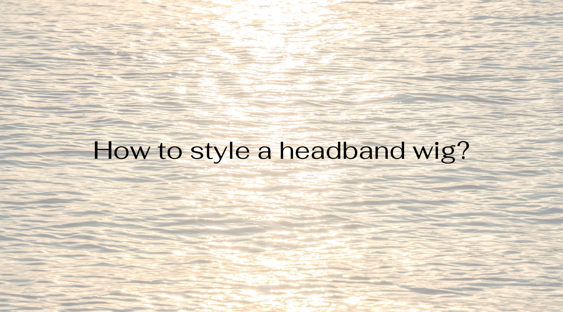 How to style a headband wig?