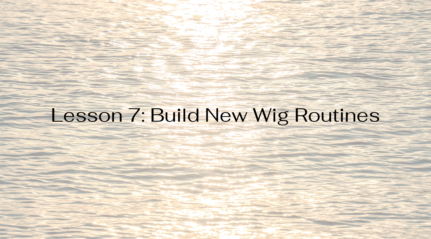 Lesson 7: Build New Wig Routines