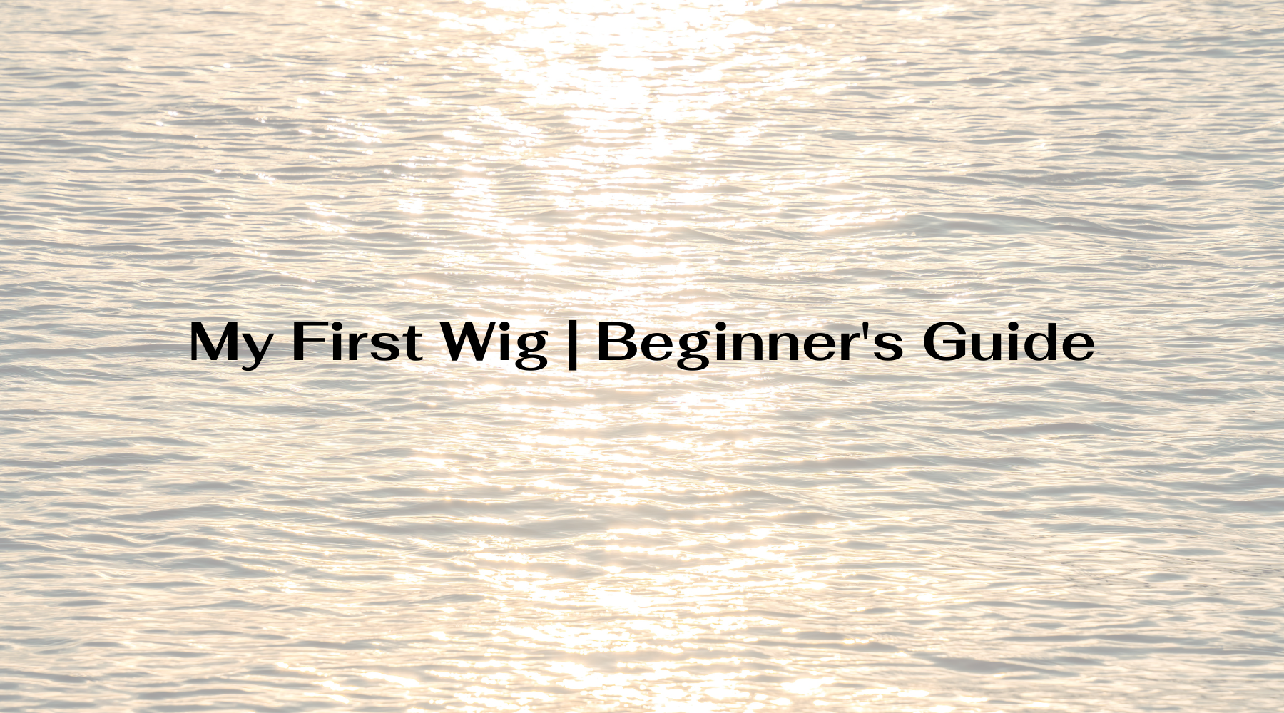 My First Wig | Beginner's Guide